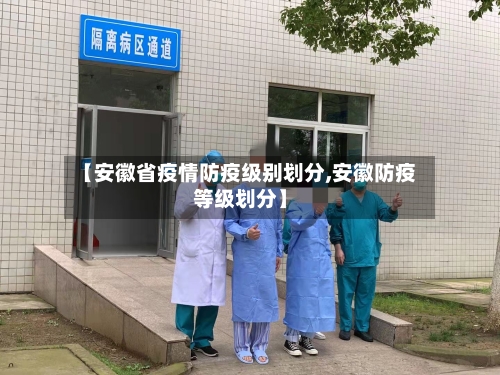 【安徽省疫情防疫级别划分,安徽防疫等级划分】-第2张图片