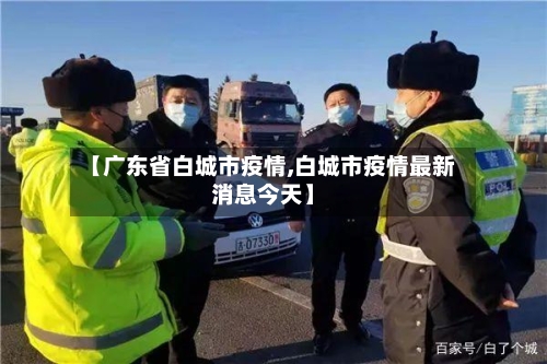 【广东省白城市疫情,白城市疫情最新消息今天】-第2张图片