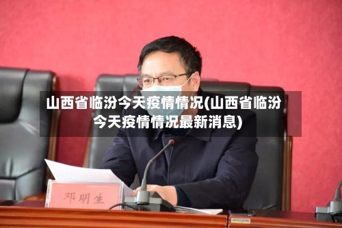 山西省临汾今天疫情情况(山西省临汾今天疫情情况最新消息)-第2张图片