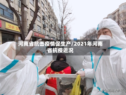 河南省抗击疫情促生产/2021年河南省抗疫近况-第3张图片