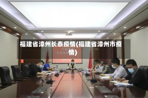 福建省漳州长泰疫情(福建省漳州市疫情)-第2张图片