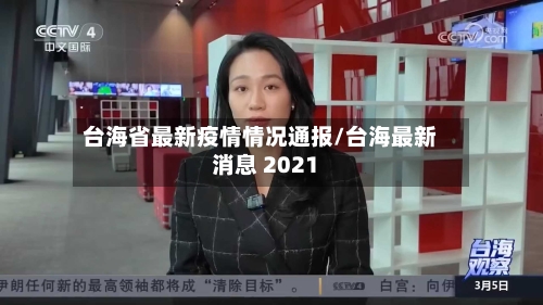 台海省最新疫情情况通报/台海最新消息 2021-第3张图片