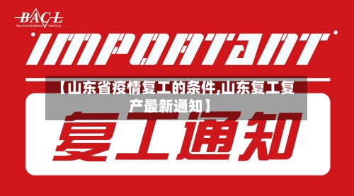 【山东省疫情复工的条件,山东复工复产最新通知】-第1张图片