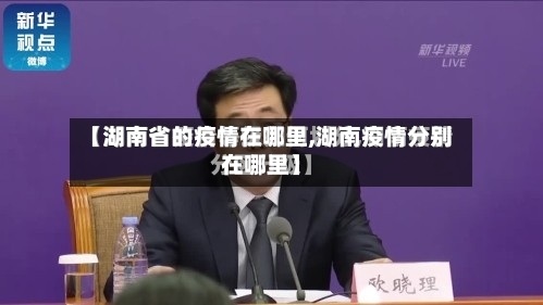 【湖南省的疫情在哪里,湖南疫情分别在哪里】-第2张图片