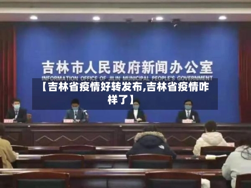 【吉林省疫情好转发布,吉林省疫情咋样了】-第2张图片