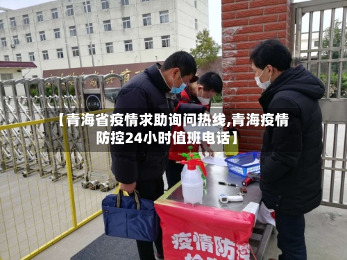 【青海省疫情求助询问热线,青海疫情防控24小时值班电话】-第1张图片