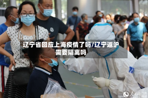 辽宁省回应上海疫情了吗/辽宁返沪需要隔离吗-第1张图片