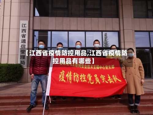 【江西省疫情防控用品,江西省疫情防控用品有哪些】-第2张图片