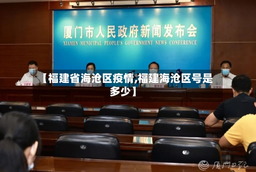 【福建省海沧区疫情,福建海沧区号是多少】-第2张图片