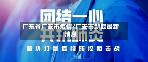 广东省广安市疫情/广安市新冠最新消息-第2张图片