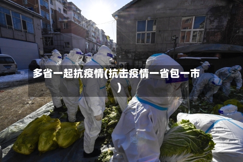 多省一起抗疫情(抗击疫情一省包一市)-第1张图片