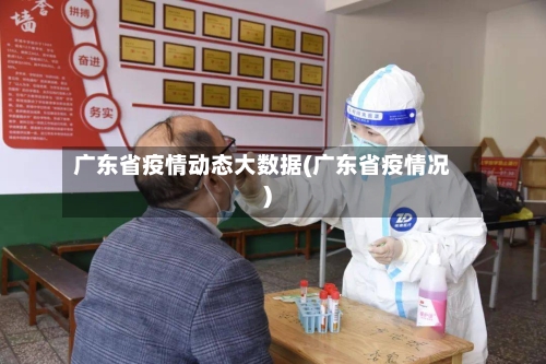 广东省疫情动态大数据(广东省疫情况)-第1张图片
