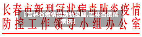 【吉林省疫情流动轨迹图,吉林省疫情病例】-第1张图片