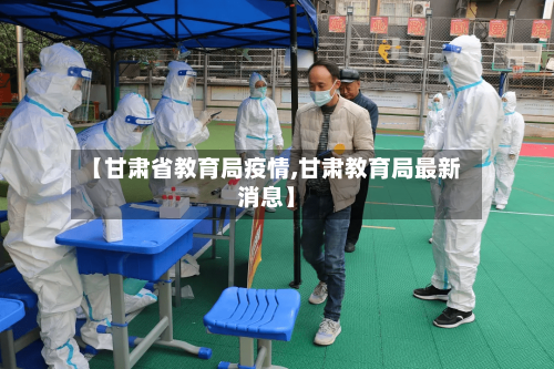【甘肃省教育局疫情,甘肃教育局最新消息】-第1张图片