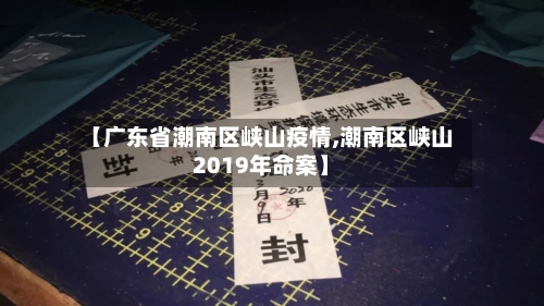 【广东省潮南区峡山疫情,潮南区峡山2019年命案】-第1张图片