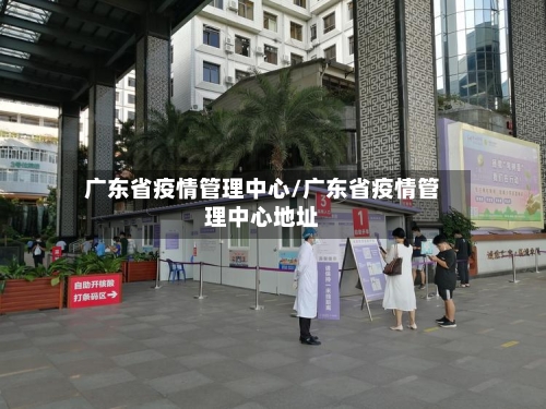 广东省疫情管理中心/广东省疫情管理中心地址-第2张图片