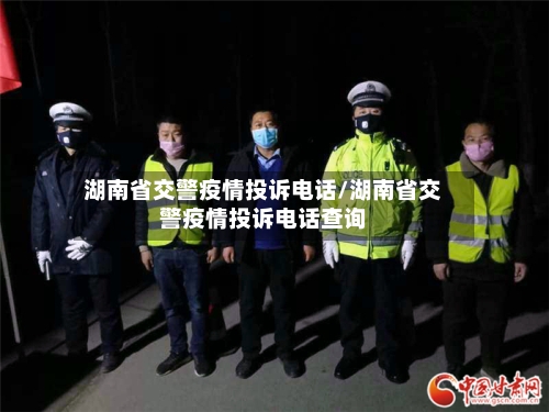 湖南省交警疫情投诉电话/湖南省交警疫情投诉电话查询-第1张图片