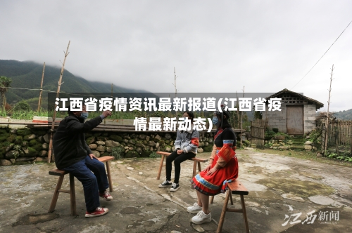 江西省疫情资讯最新报道(江西省疫情最新动态)-第2张图片