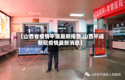 【山西省疫情平遥最新报告,山西平遥新冠疫情最新消息】-第1张图片