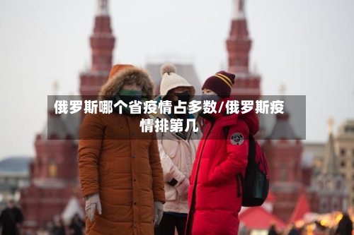 俄罗斯哪个省疫情占多数/俄罗斯疫情排第几-第3张图片