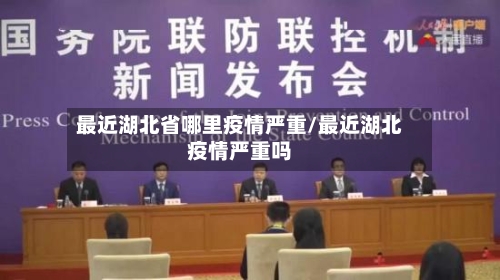 最近湖北省哪里疫情严重/最近湖北疫情严重吗-第1张图片