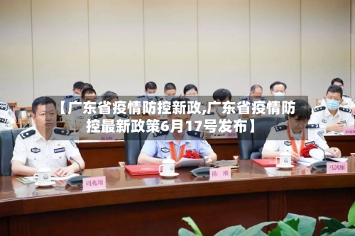 【广东省疫情防控新政,广东省疫情防控最新政策6月17号发布】-第1张图片