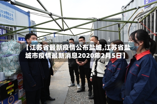 【江苏省最新疫情公布盐城,江苏省盐城市疫情最新消息2020年2月5日】-第2张图片