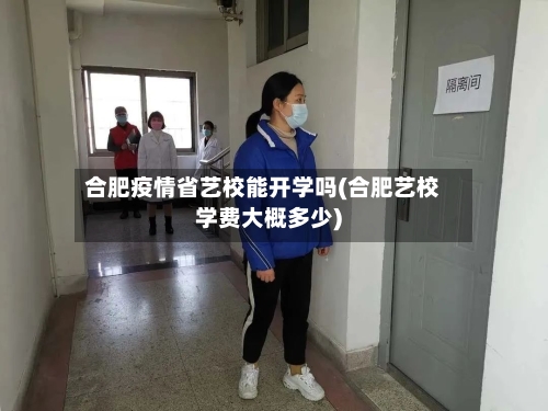 合肥疫情省艺校能开学吗(合肥艺校学费大概多少)-第1张图片