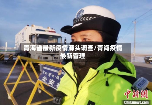 青海省最新疫情源头调查/青海疫情最新管理-第1张图片