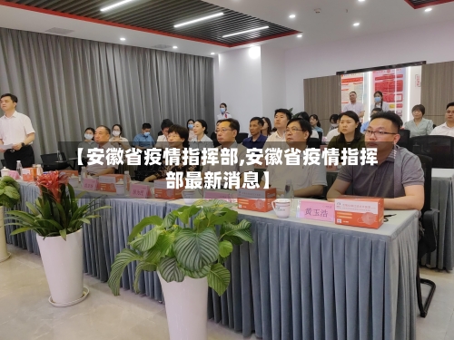 【安徽省疫情指挥部,安徽省疫情指挥部最新消息】-第1张图片