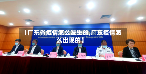 【广东省疫情怎么发生的,广东疫情怎么出现的】-第1张图片