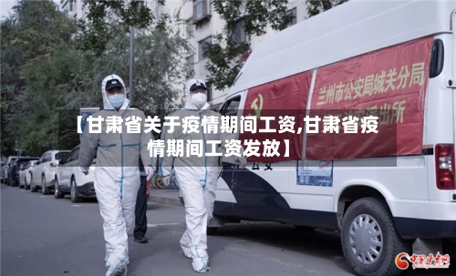 【甘肃省关于疫情期间工资,甘肃省疫情期间工资发放】-第2张图片