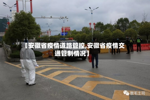 【安徽省疫情道路管控,安徽省疫情交通管制情况】-第1张图片