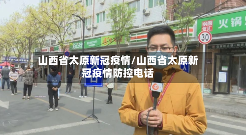 山西省太原新冠疫情/山西省太原新冠疫情防控电话-第1张图片