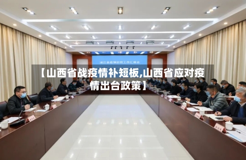 【山西省战疫情补短板,山西省应对疫情出台政策】-第1张图片