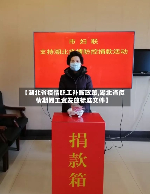 【湖北省疫情职工补贴政策,湖北省疫情期间工资发放标准文件】-第2张图片