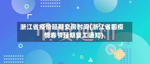 浙江省疫情延期交房时间(浙江省因疫情春节延期复工通知)-第1张图片