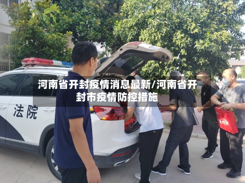 河南省开封疫情消息最新/河南省开封市疫情防控措施-第1张图片