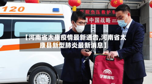 【河南省太康疫情最新通告,河南省太康县新型肺炎最新消息】-第1张图片