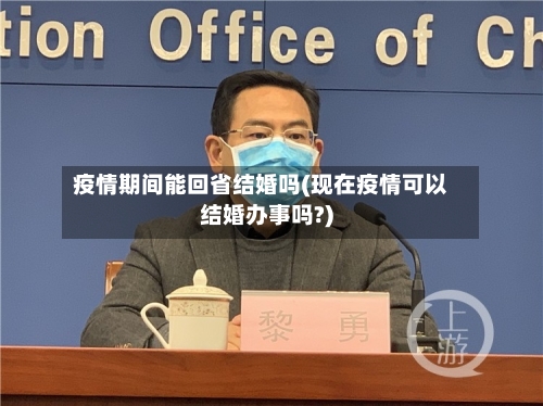疫情期间能回省结婚吗(现在疫情可以结婚办事吗?)-第1张图片