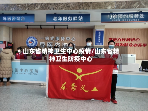 山东省精神卫生中心疫情/山东省精神卫生防疫中心-第1张图片