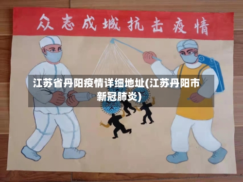 江苏省丹阳疫情详细地址(江苏丹阳市新冠肺炎)-第1张图片
