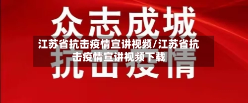 江苏省抗击疫情宣讲视频/江苏省抗击疫情宣讲视频下载-第2张图片