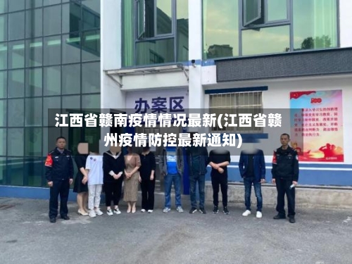 江西省赣南疫情情况最新(江西省赣州疫情防控最新通知)-第3张图片