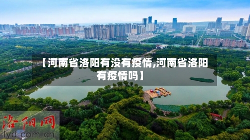 【河南省洛阳有没有疫情,河南省洛阳有疫情吗】-第1张图片