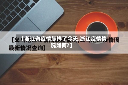 【浙江省疫情怎样了今天,浙江疫情情况如何?】-第1张图片