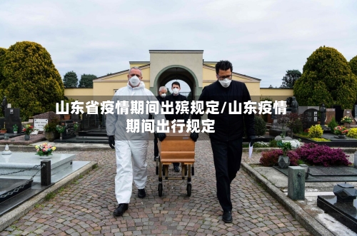 山东省疫情期间出殡规定/山东疫情期间出行规定-第3张图片