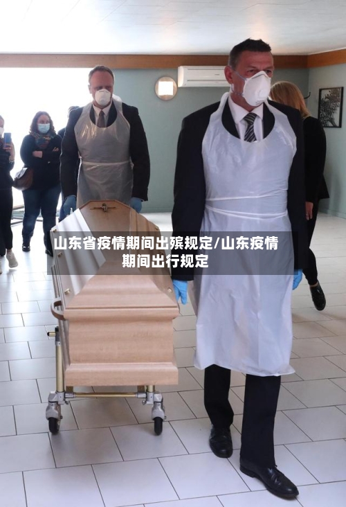 山东省疫情期间出殡规定/山东疫情期间出行规定-第2张图片