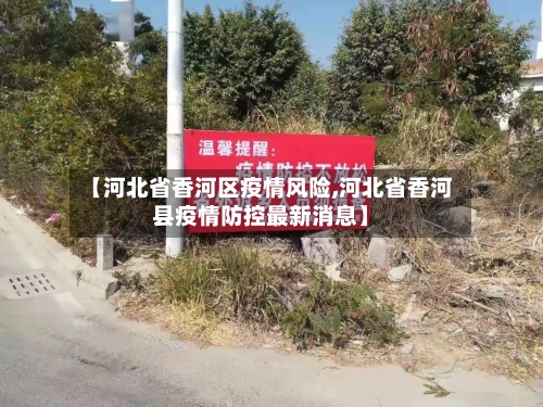 【河北省香河区疫情风险,河北省香河县疫情防控最新消息】-第2张图片