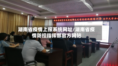 湖南省疫情上报系统网址/湖南省疫情防控指挥部官方网站-第3张图片